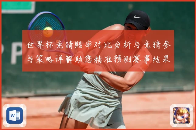 世界杯竞猜赔率对比分析与竞猜参与策略详解助您精准预测赛事结果数据研判-深度解析