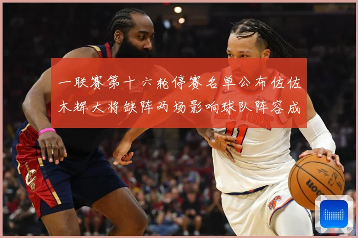 一联赛第十六轮停赛名单公布佐佐木辉大将缺阵两场影响球队阵容成长观察-深度解析