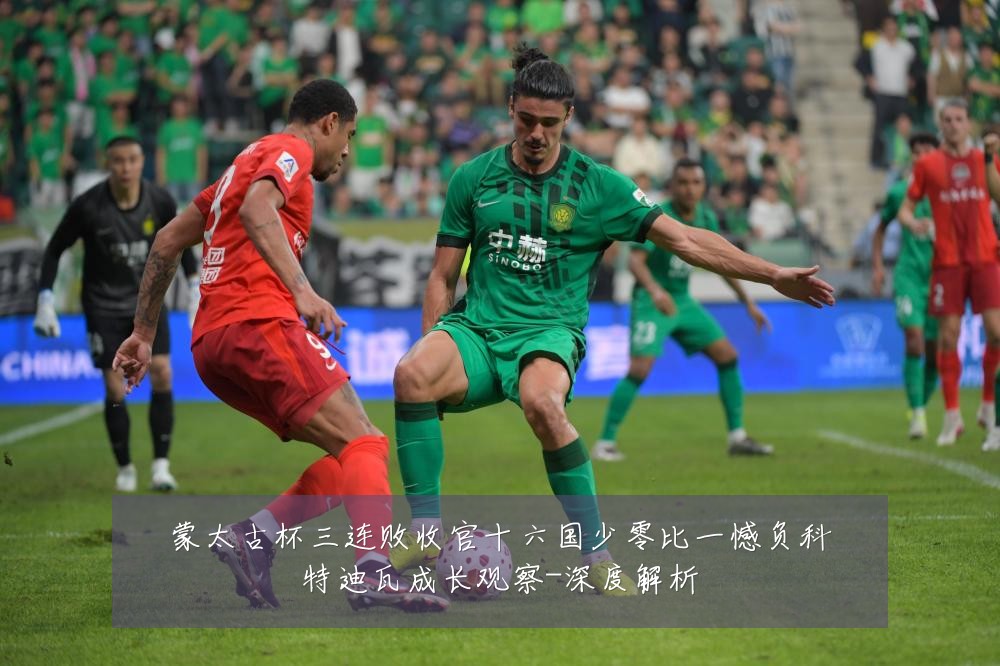 蒙太古杯三连败收官十六国少零比一憾负科特迪瓦成长观察-深度解析