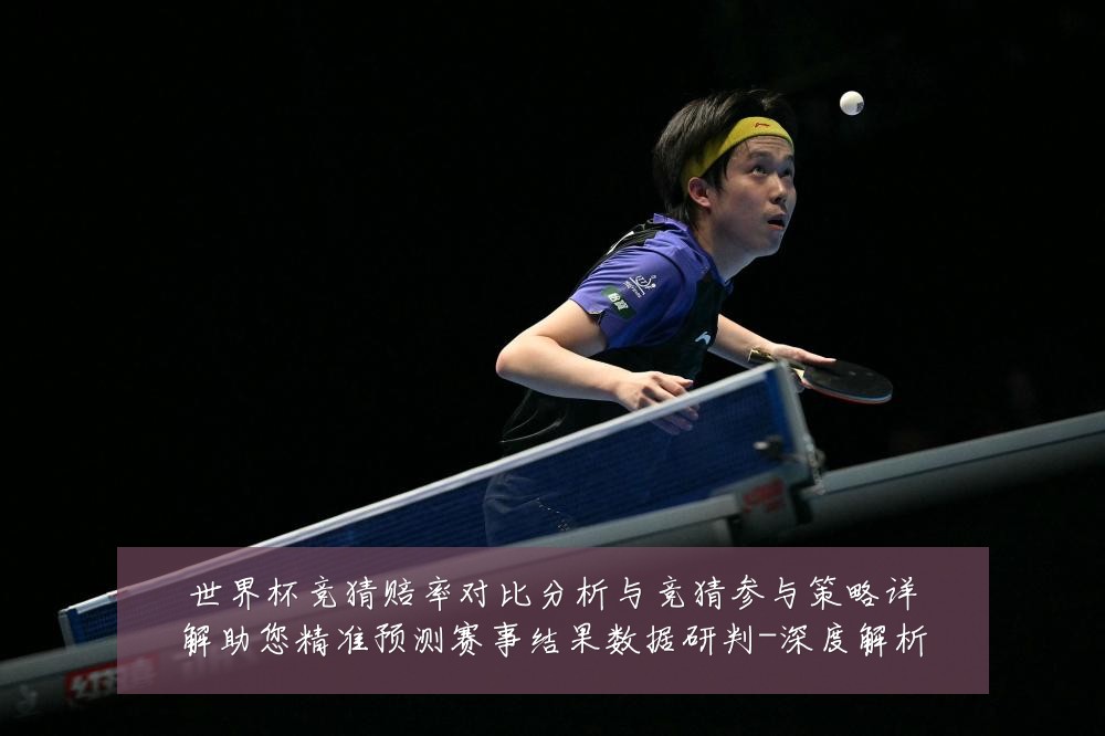 世界杯竞猜赔率对比分析与竞猜参与策略详解助您精准预测赛事结果数据研判-深度解析
